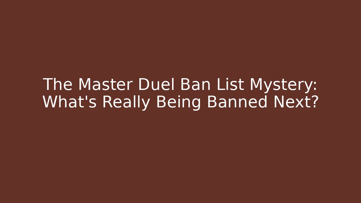 The Master Duel Ban List Mystery: What's Really Being Banned Next? - Critter Realm