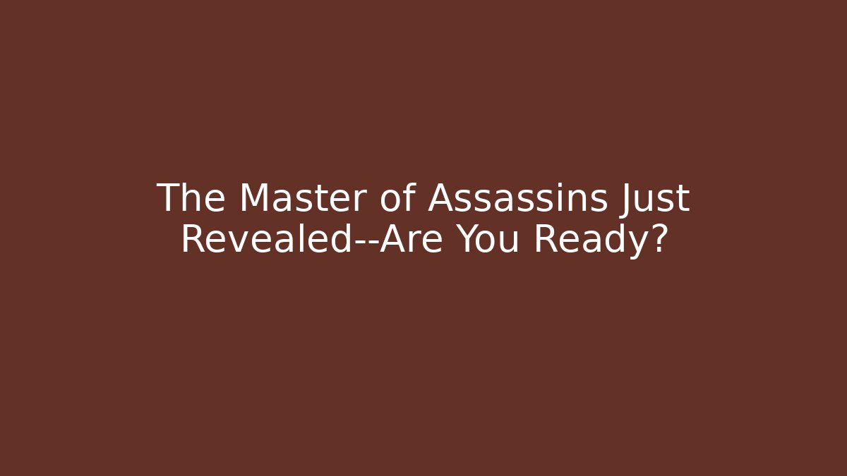The Master of Assassins Just Revealed—Are You Ready?