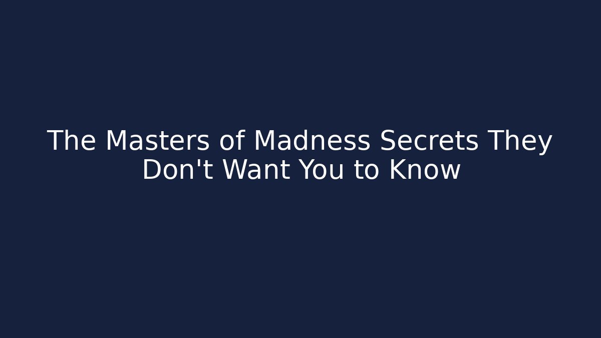 The Masters of Madness Secrets They Don't Want You to Know