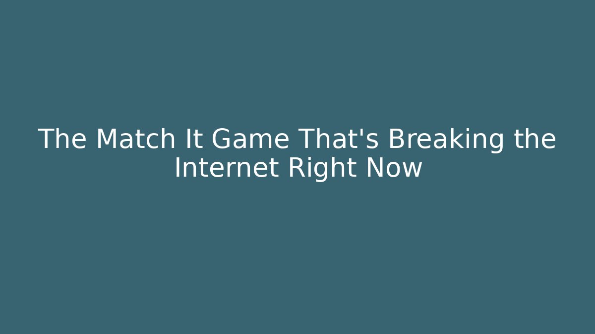 The Match It Game That's Breaking the Internet Right Now