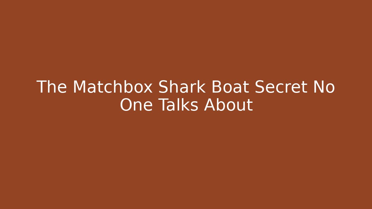 The Matchbox Shark Boat Secret No One Talks About