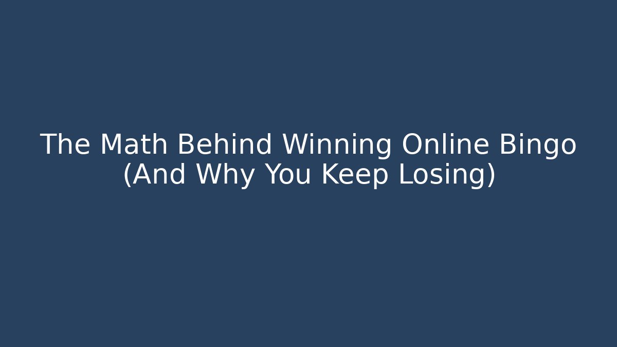 The Math Behind Winning Online Bingo (And Why You Keep Losing)