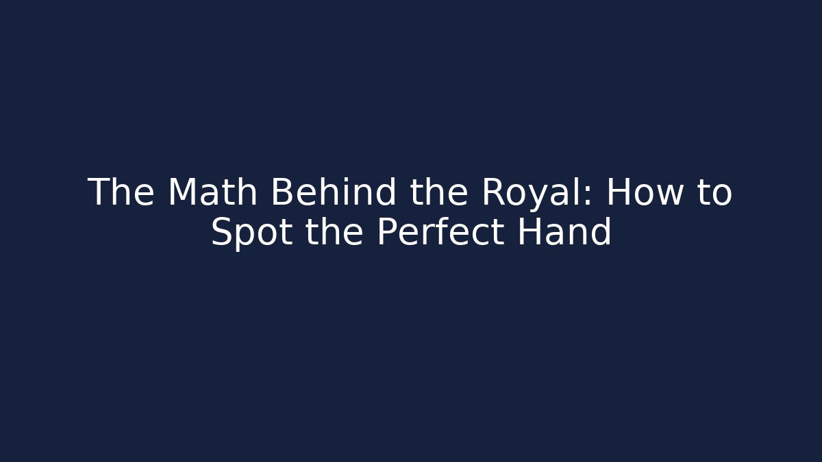 The Math Behind the Royal: How to Spot the Perfect Hand