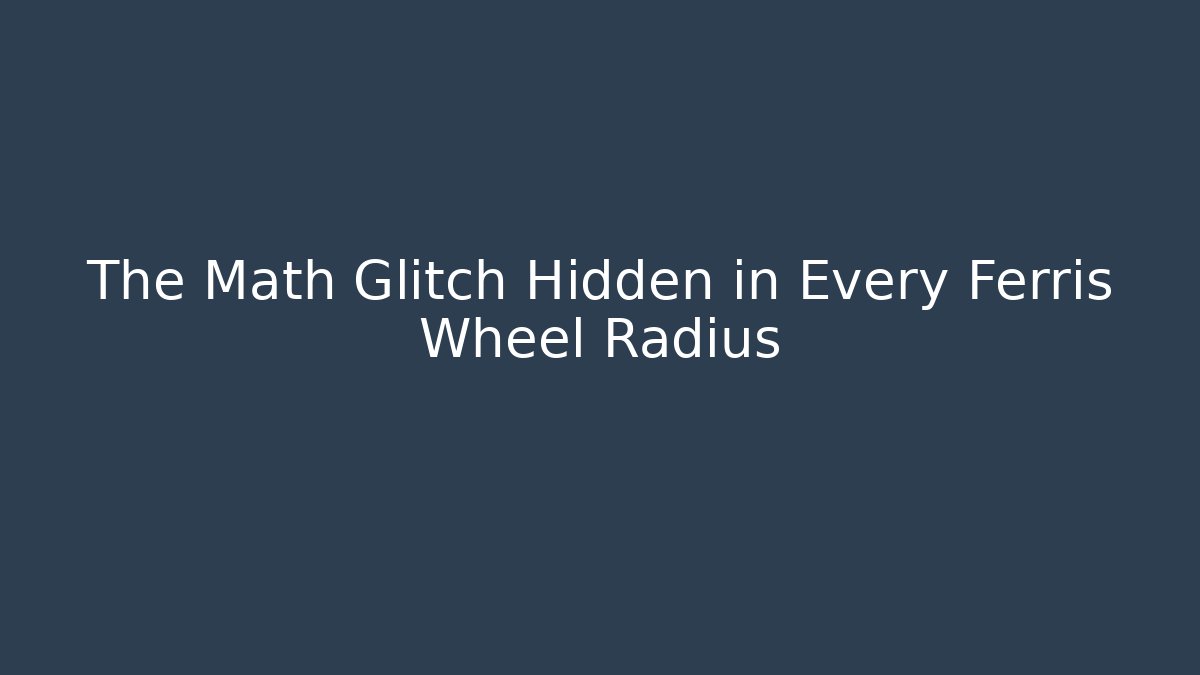 The Math Glitch Hidden in Every Ferris Wheel Radius
