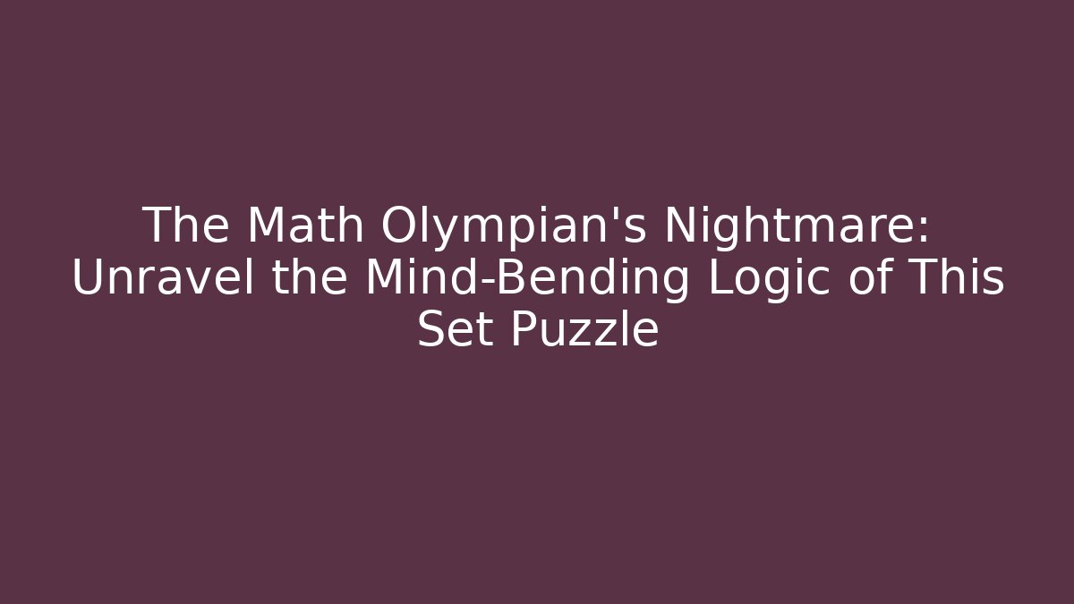The Math Olympian's Nightmare: Unravel the Mind-Bending Logic of This Set Puzzle