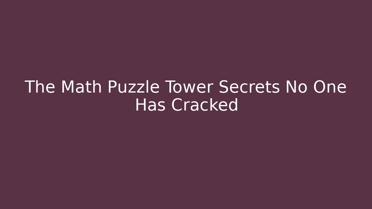 The Math Puzzle Tower Secrets No One Has Cracked