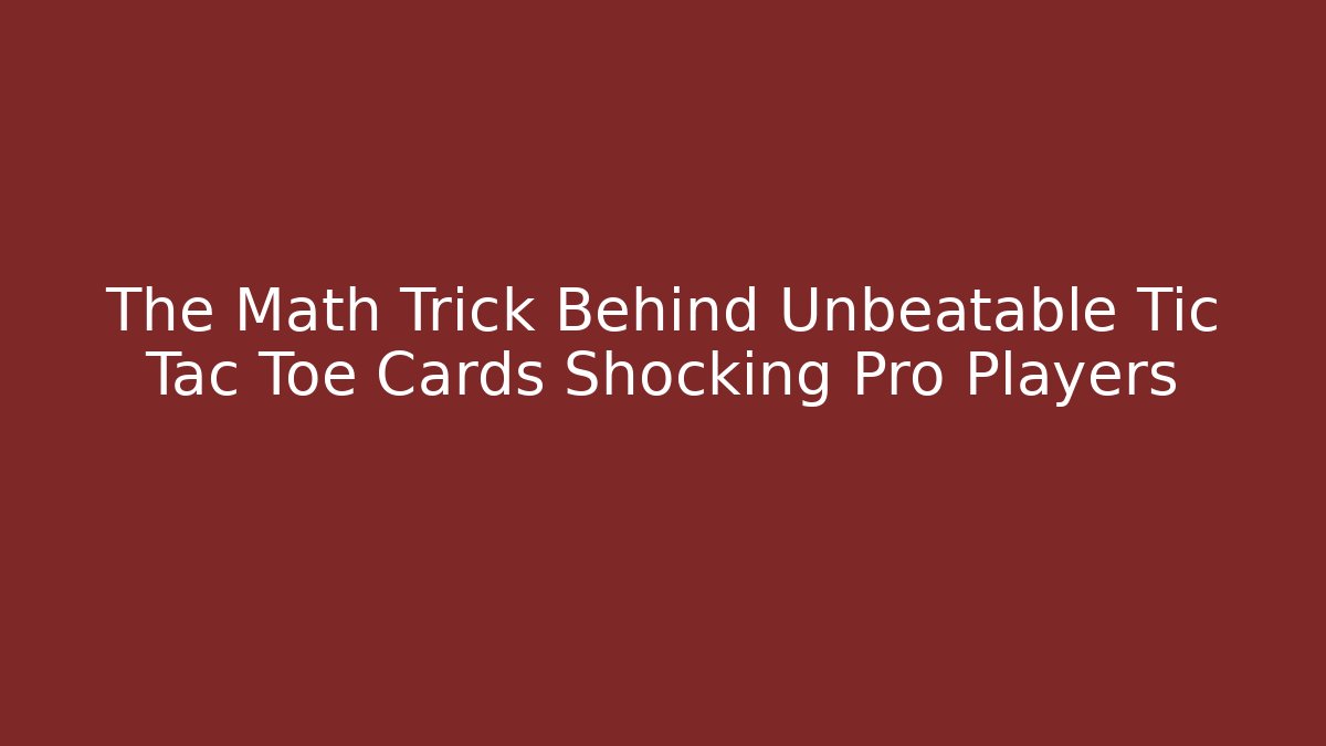 The Math Trick Behind Unbeatable Tic Tac Toe Cards Shocking Pro Players