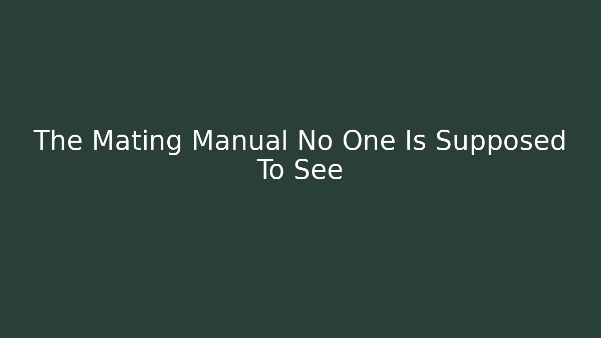 The Mating Manual No One Is Supposed To See