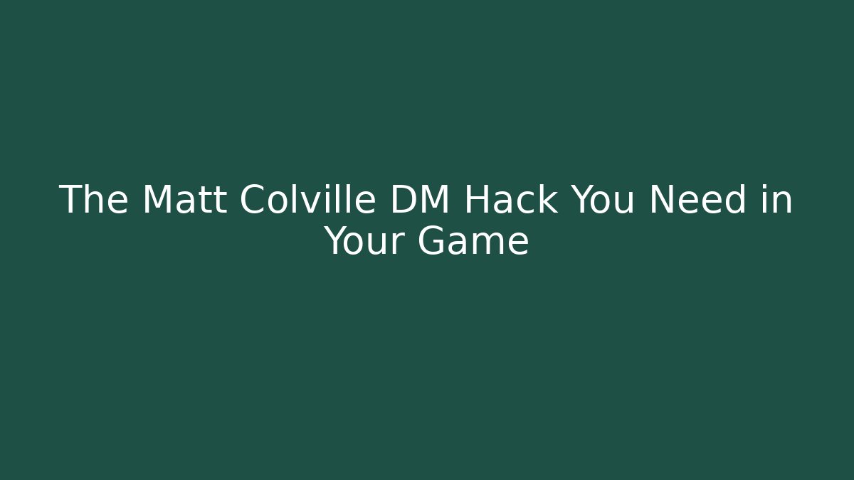 The Matt Colville DM Hack You Need in Your Game