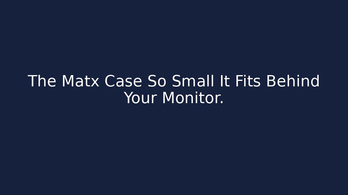 The Matx Case So Small It Fits Behind Your Monitor.