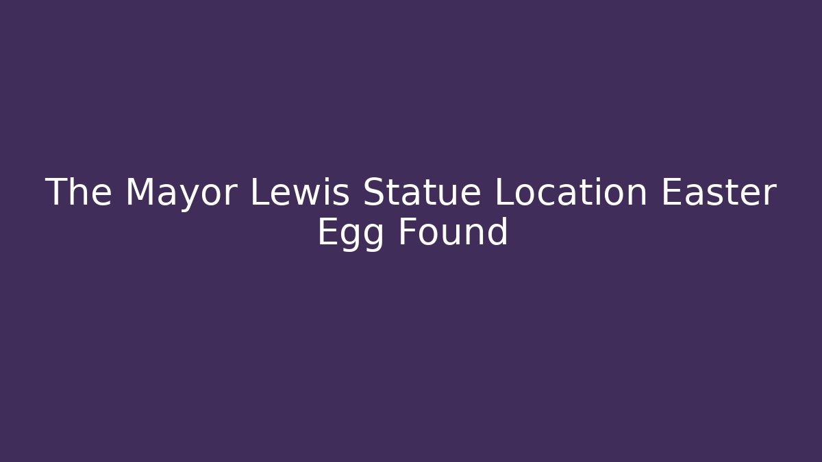 The Mayor Lewis Statue Location Easter Egg Found