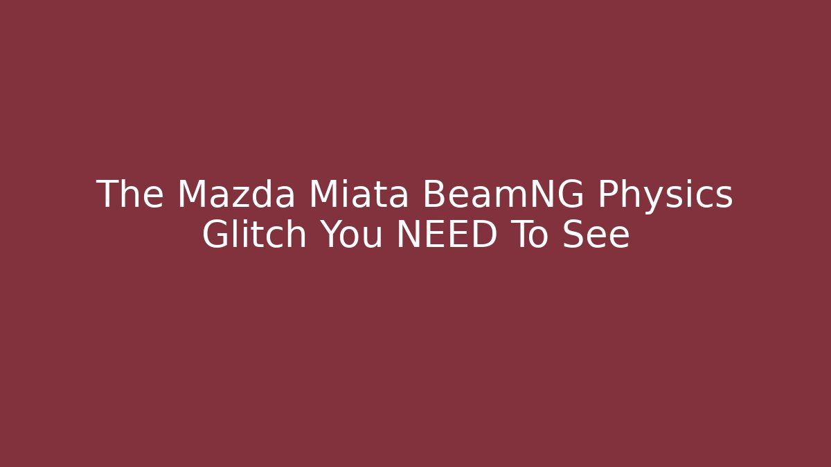 The Mazda Miata BeamNG Physics Glitch You NEED To See