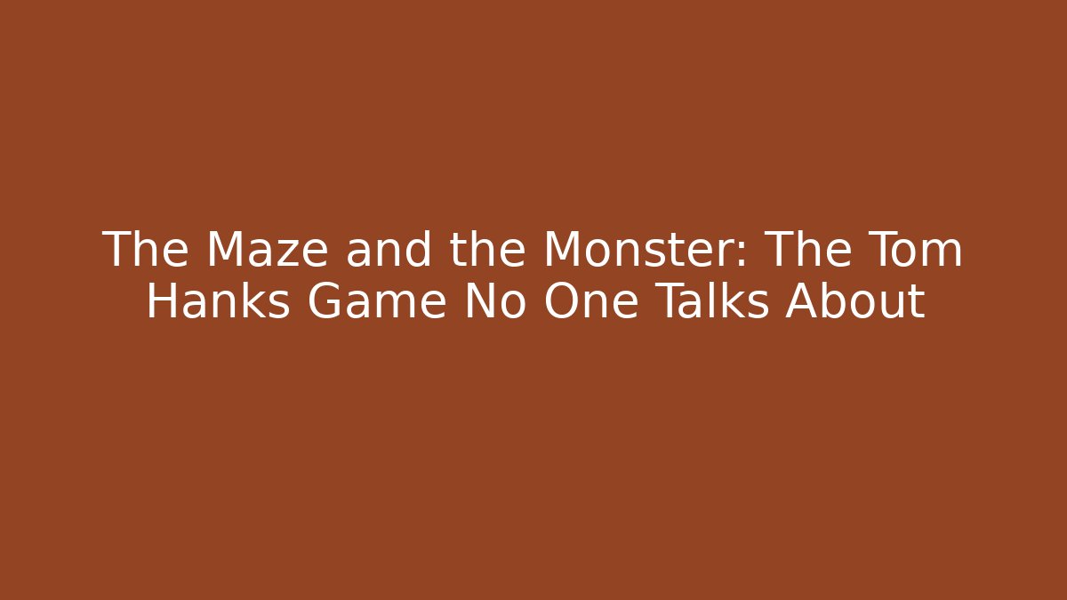 The Maze and the Monster: The Tom Hanks Game No One Talks About