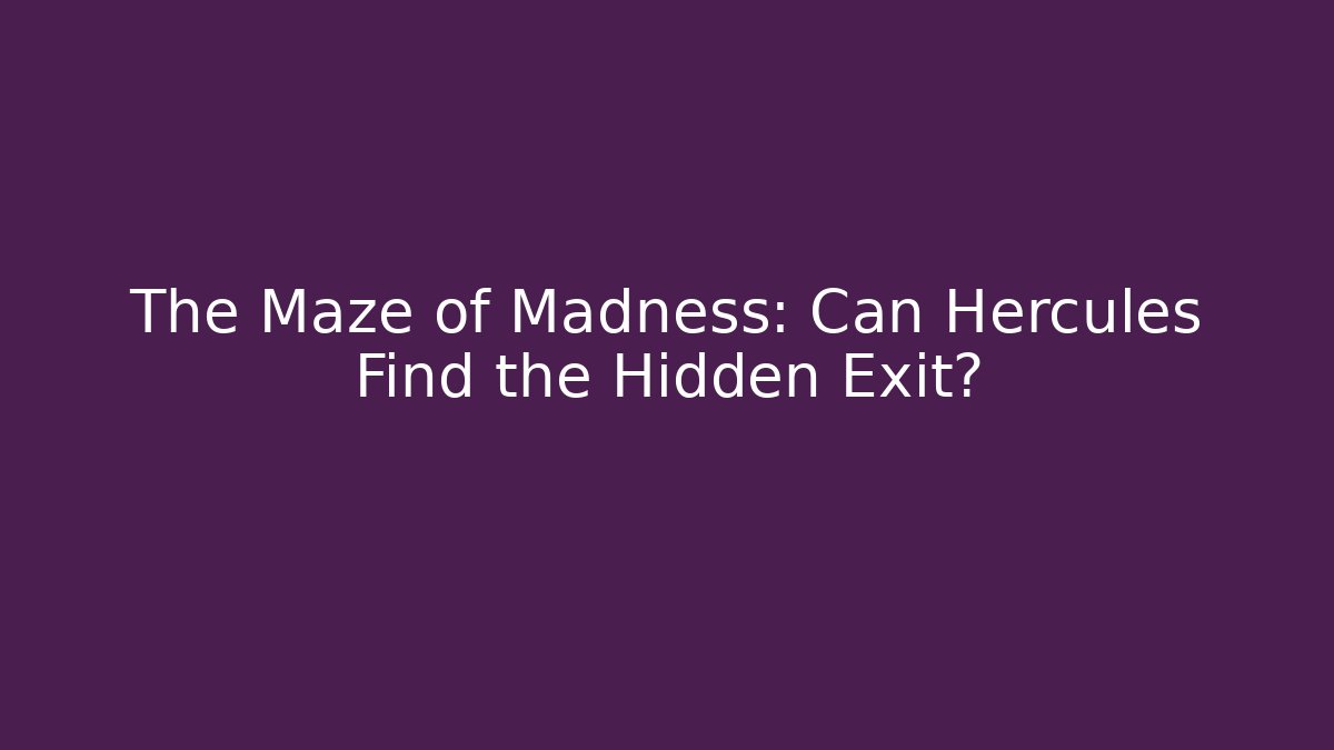 The Maze of Madness: Can Hercules Find the Hidden Exit?