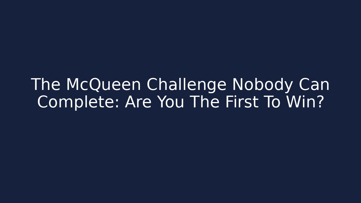 The McQueen Challenge Nobody Can Complete: Are You The First To Win?
