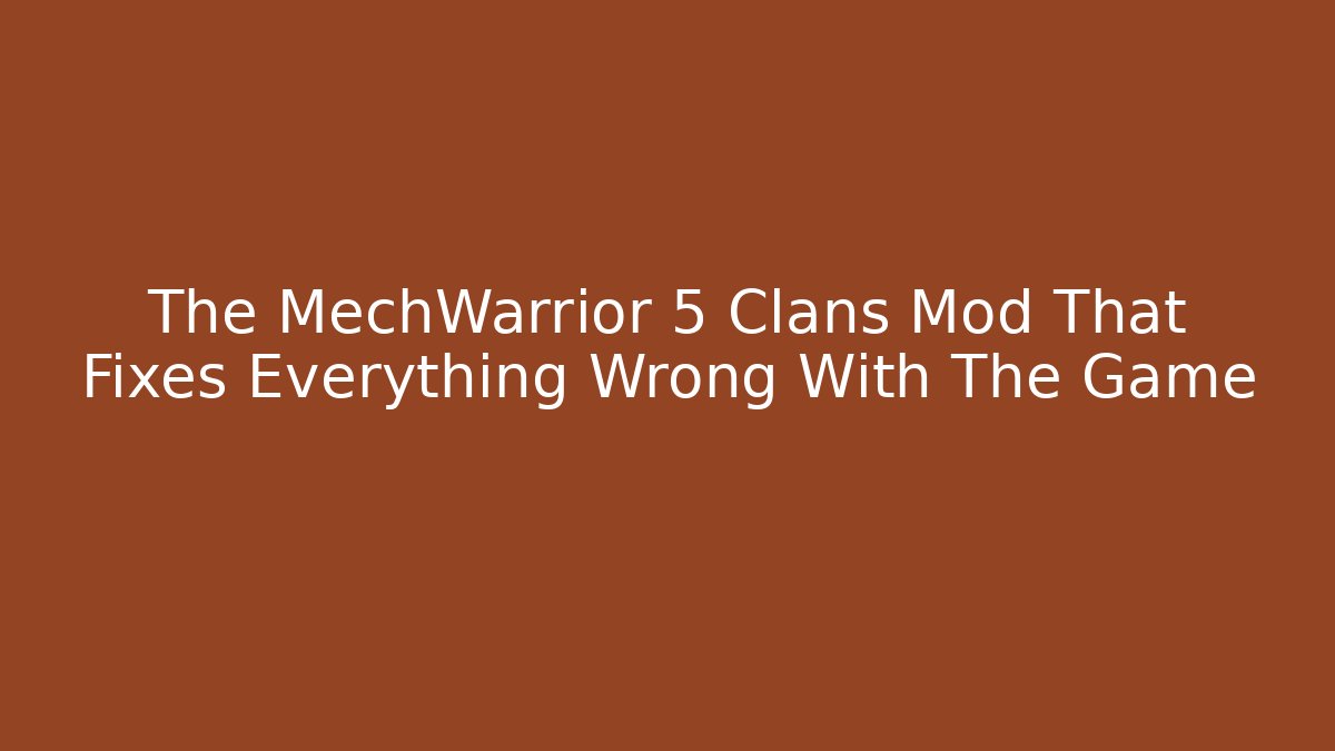 The MechWarrior 5 Clans Mod That Fixes Everything Wrong With The Game