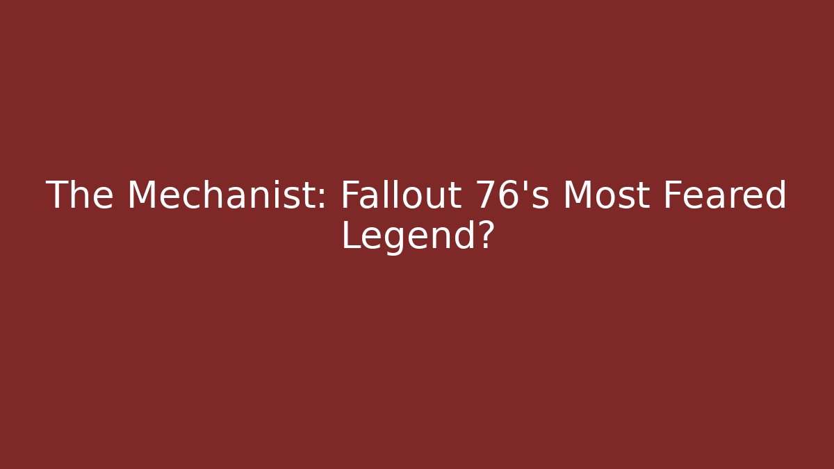The Mechanist: Fallout 76's Most Feared Legend?
