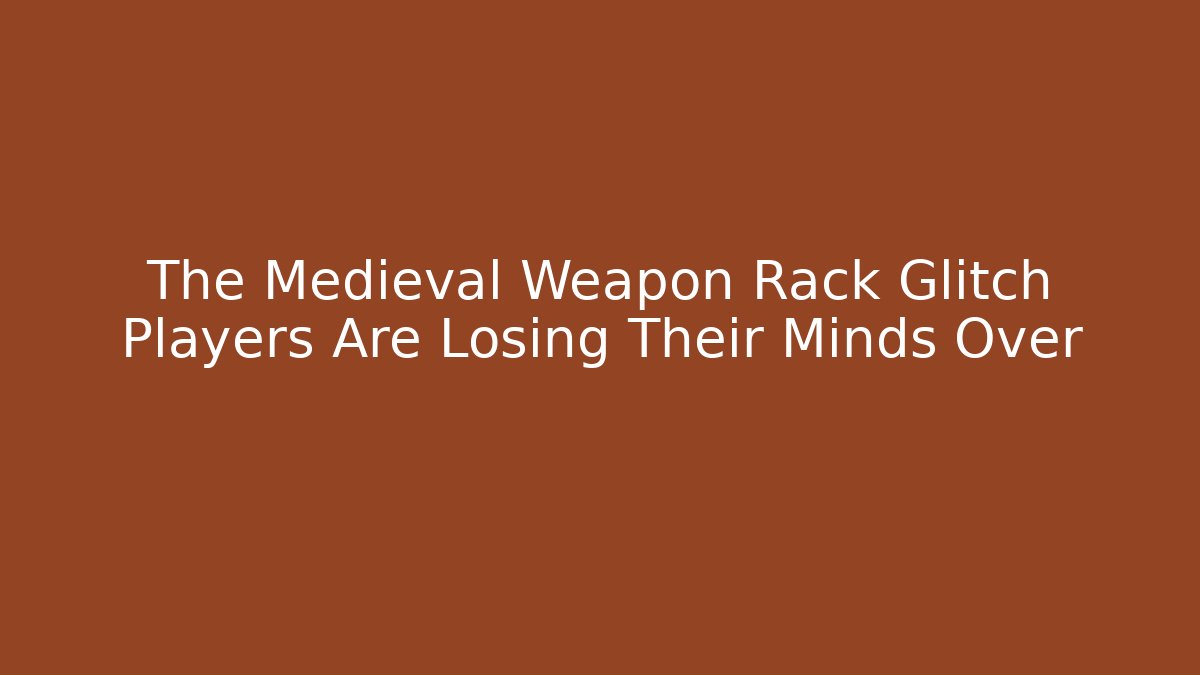 The Medieval Weapon Rack Glitch Players Are Losing Their Minds Over