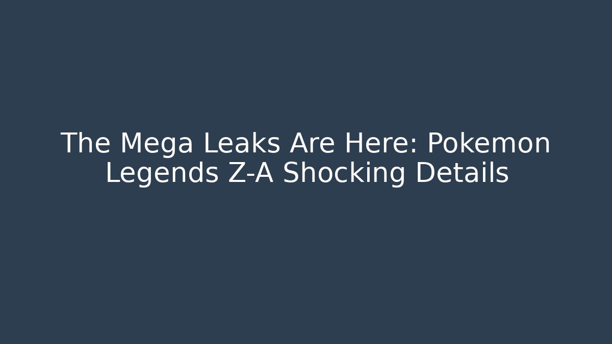 The Mega Leaks Are Here: Pokémon Legends Z-A Shocking Details