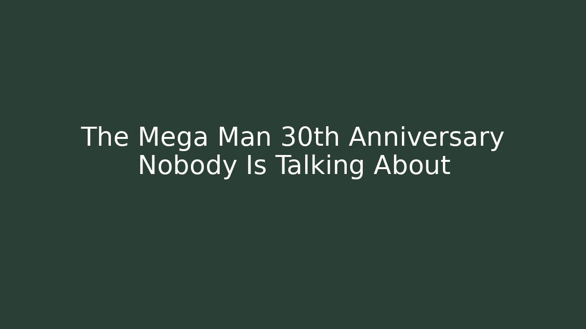 The Mega Man 30th Anniversary Nobody Is Talking About