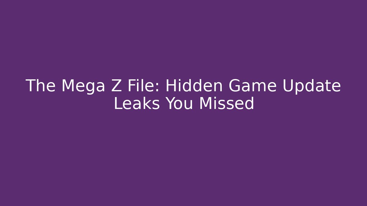 The Mega Z File: Hidden Game Update Leaks You Missed