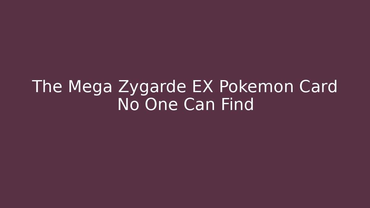 The Mega Zygarde EX Pokémon Card No One Can Find