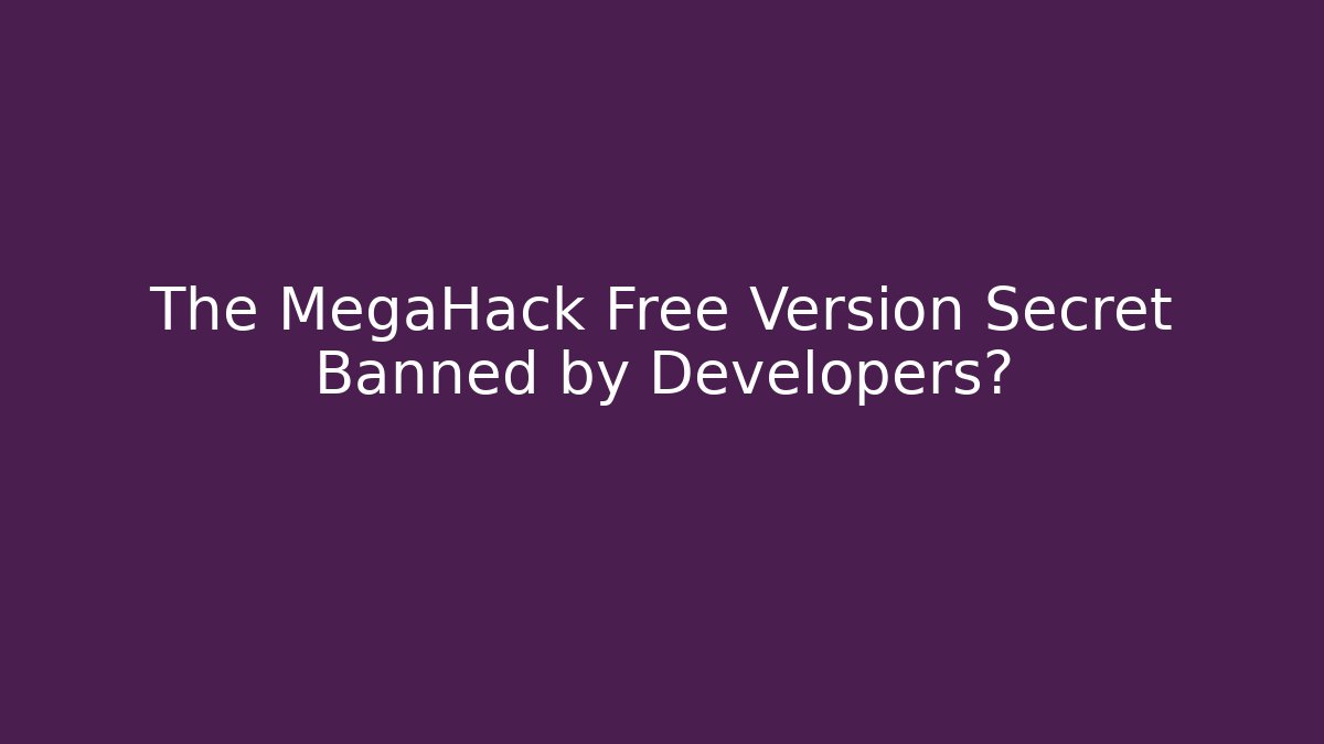 The MegaHack Free Version Secret Banned by Developers?