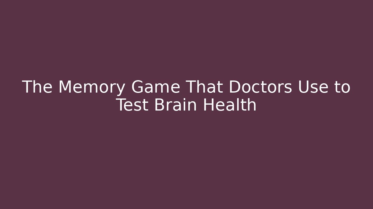 The Memory Game That Doctors Use to Test Brain Health