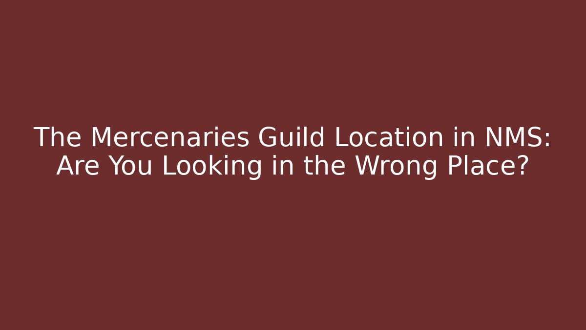 The Mercenaries Guild Location in NMS: Are You Looking in the Wrong Place?