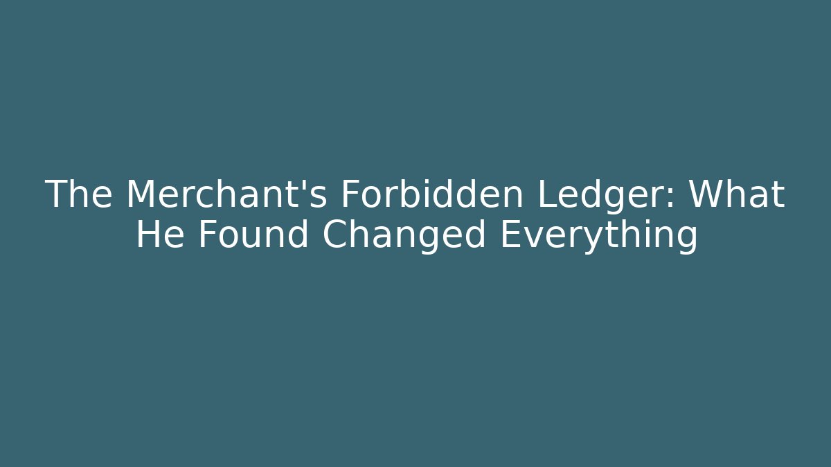 The Merchant's Forbidden Ledger: What He Found Changed Everything