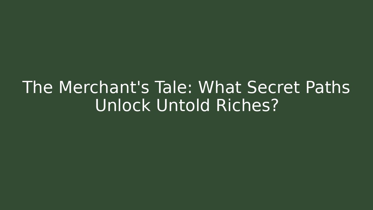 The Merchant's Tale: What Secret Paths Unlock Untold Riches?