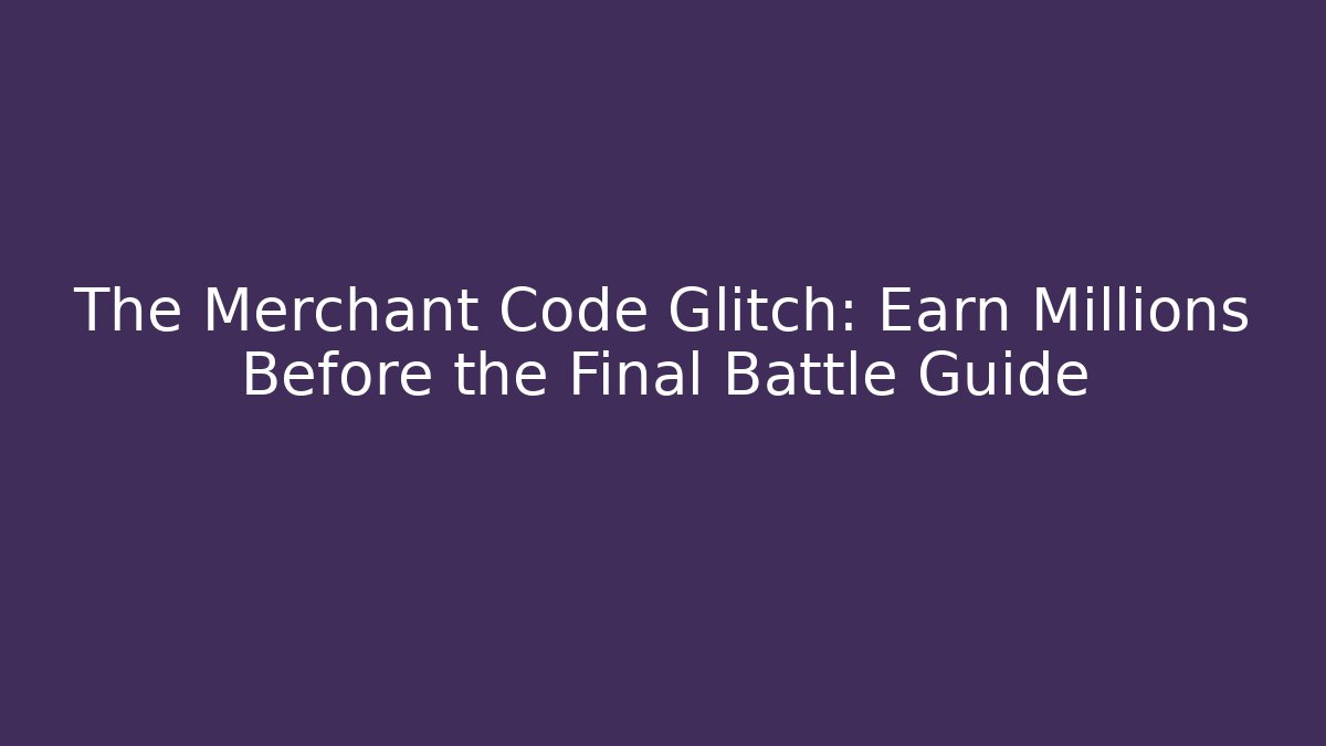 The Merchant Code Glitch: Earn Millions Before the Final Battle Guide