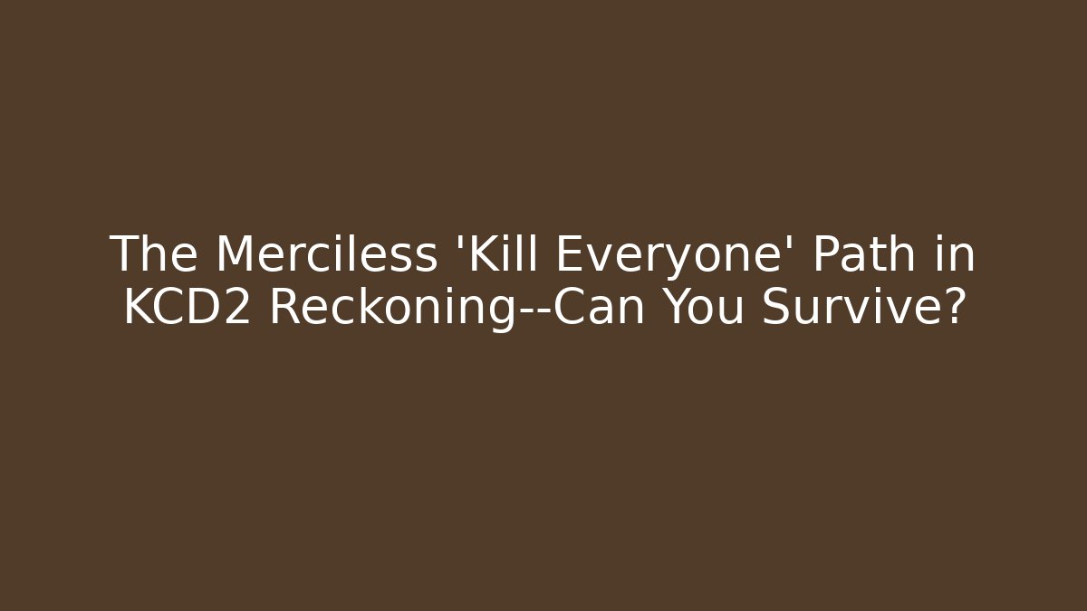 The Merciless 'Kill Everyone' Path in KCD2 Reckoning—Can You Survive?