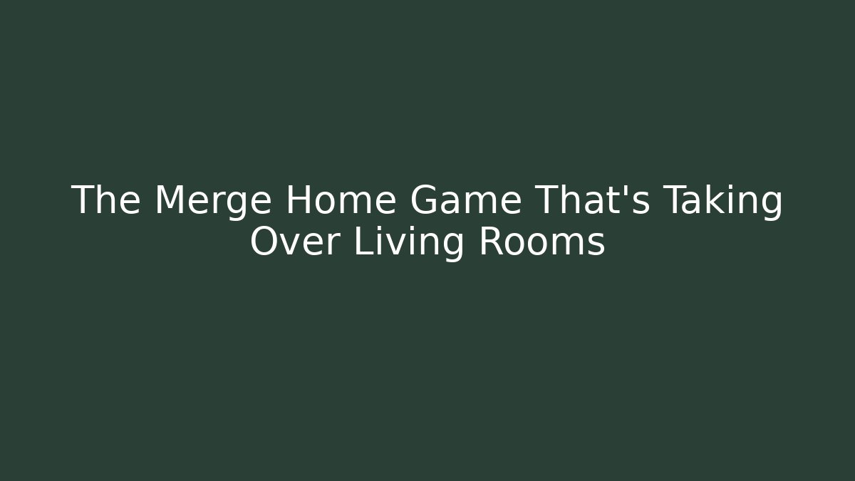 The Merge Home Game That’s Taking Over Living Rooms