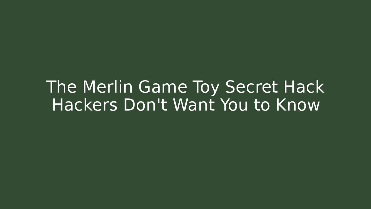 The Merlin Game Toy Secret Hack Hackers Don't Want You to Know