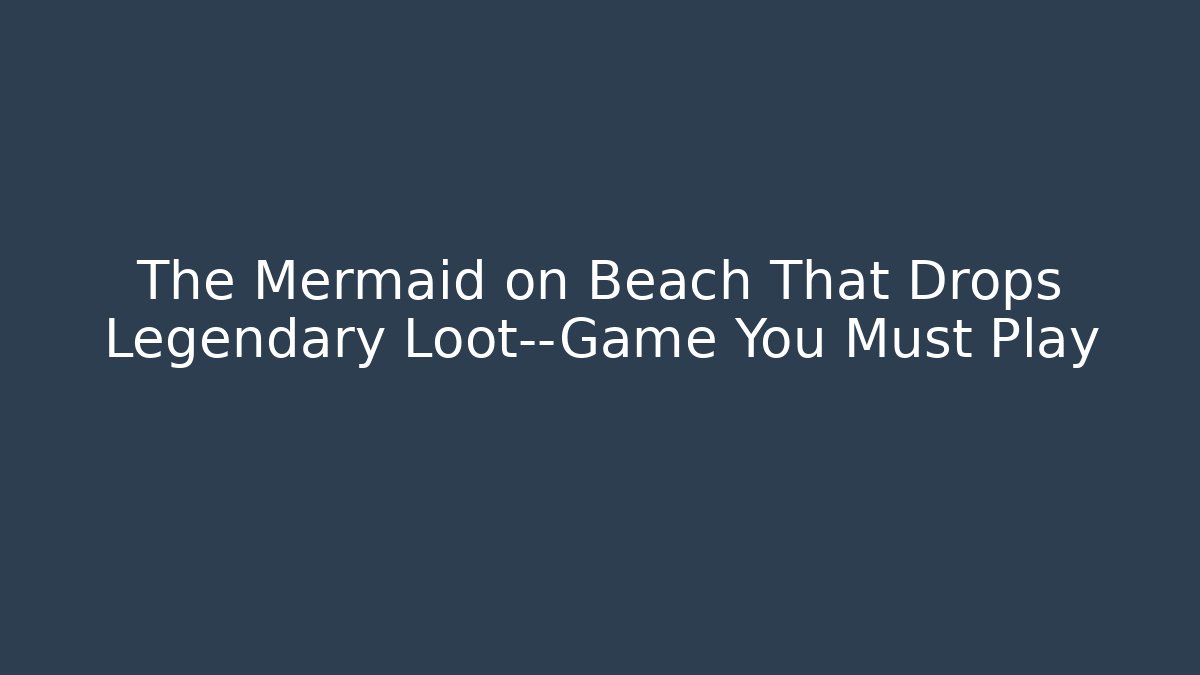The Mermaid on Beach That Drops Legendary Loot—Game You Must Play