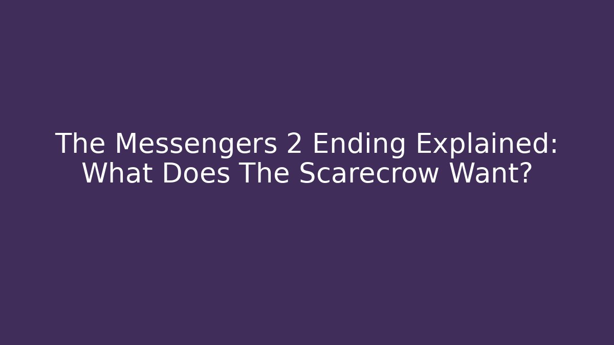 The Messengers 2 Ending Explained: What Does The Scarecrow Want? - Critter Realm