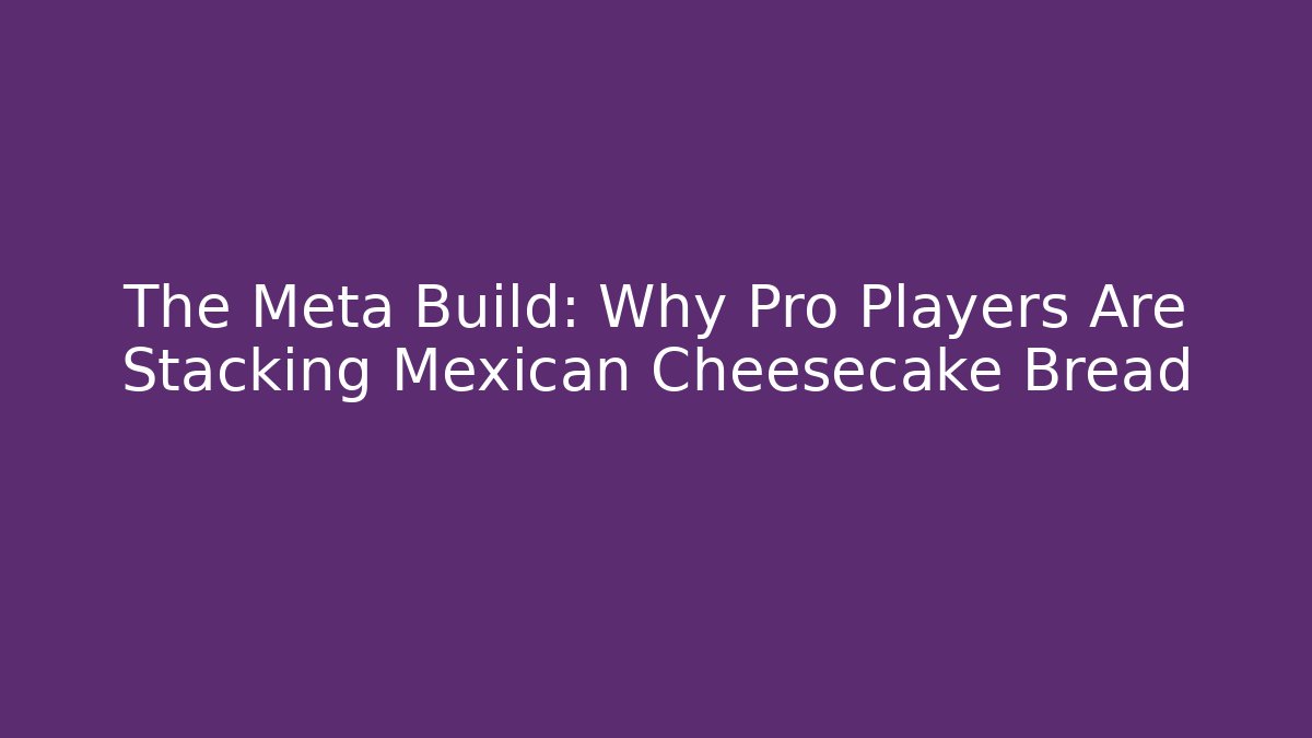 The Meta Build: Why Pro Players Are Stacking Mexican Cheesecake Bread