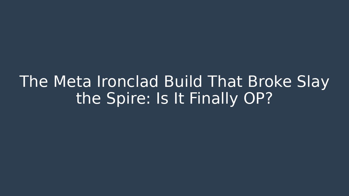 The Meta Ironclad Build That Broke Slay the Spire: Is It Finally OP?