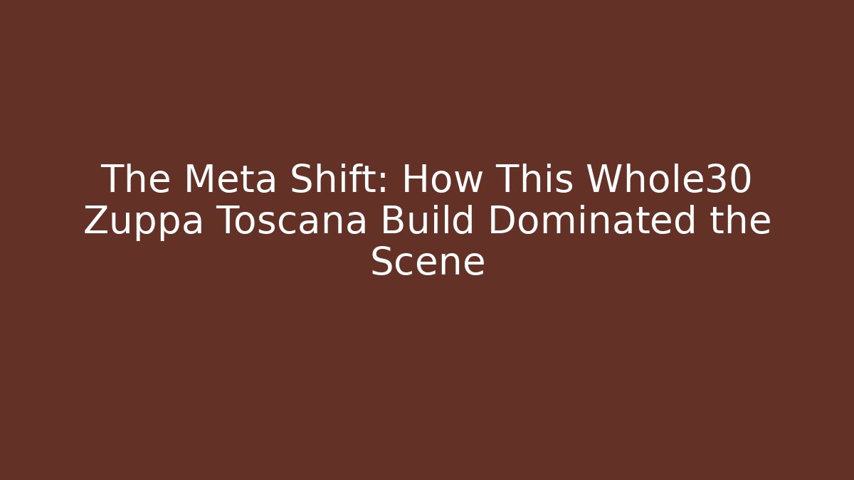 The Meta Shift: How This Whole30 Zuppa Toscana Build Dominated the Scene