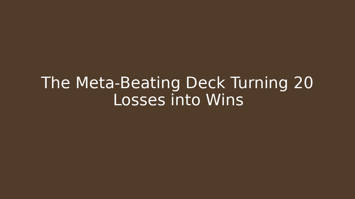 The Meta-Beating Deck Turning 20 Losses into Wins