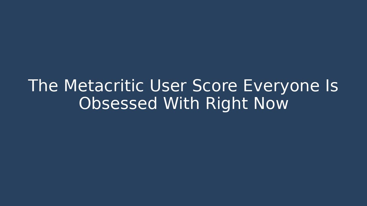 The Metacritic User Score Everyone Is Obsessed With Right Now