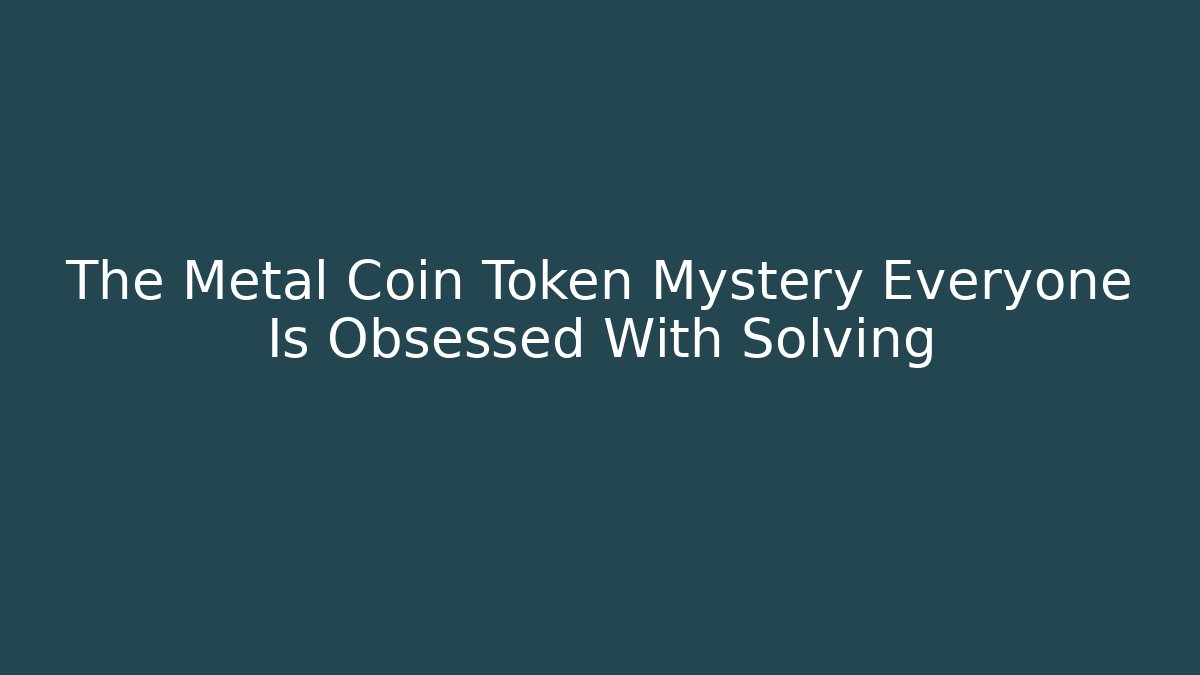 The Metal Coin Token Mystery Everyone Is Obsessed With Solving
