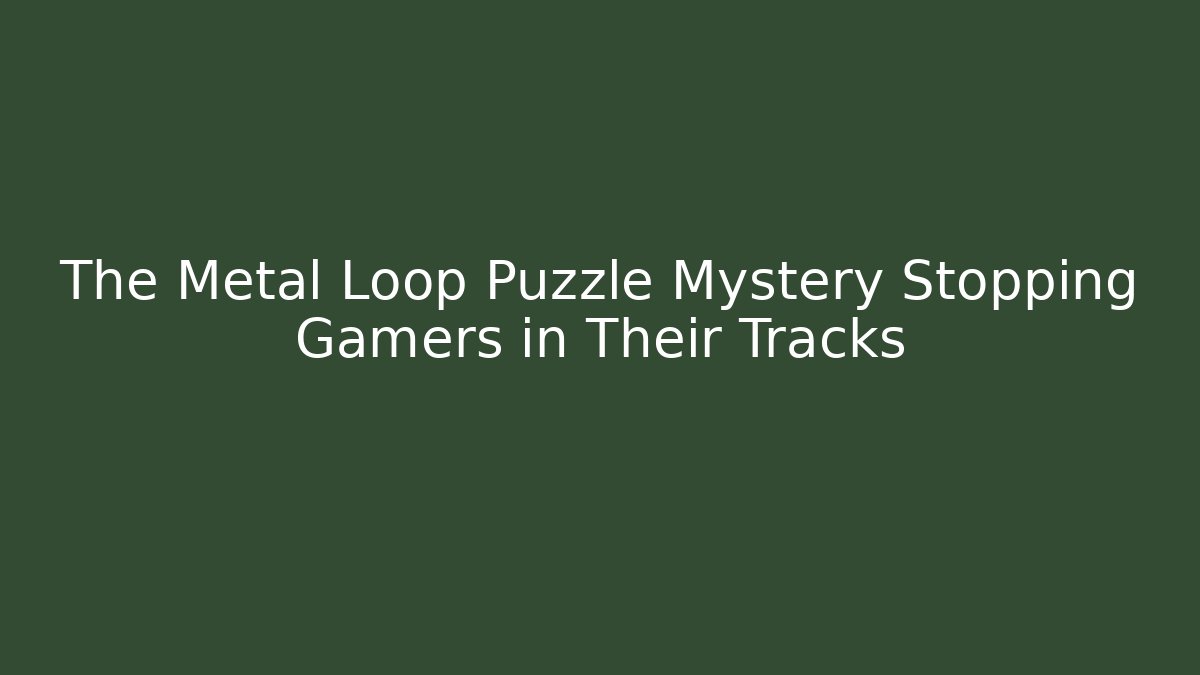 The Metal Loop Puzzle Mystery Stopping Gamers in Their Tracks