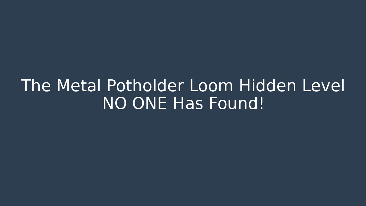 The Metal Potholder Loom Hidden Level NO ONE Has Found!