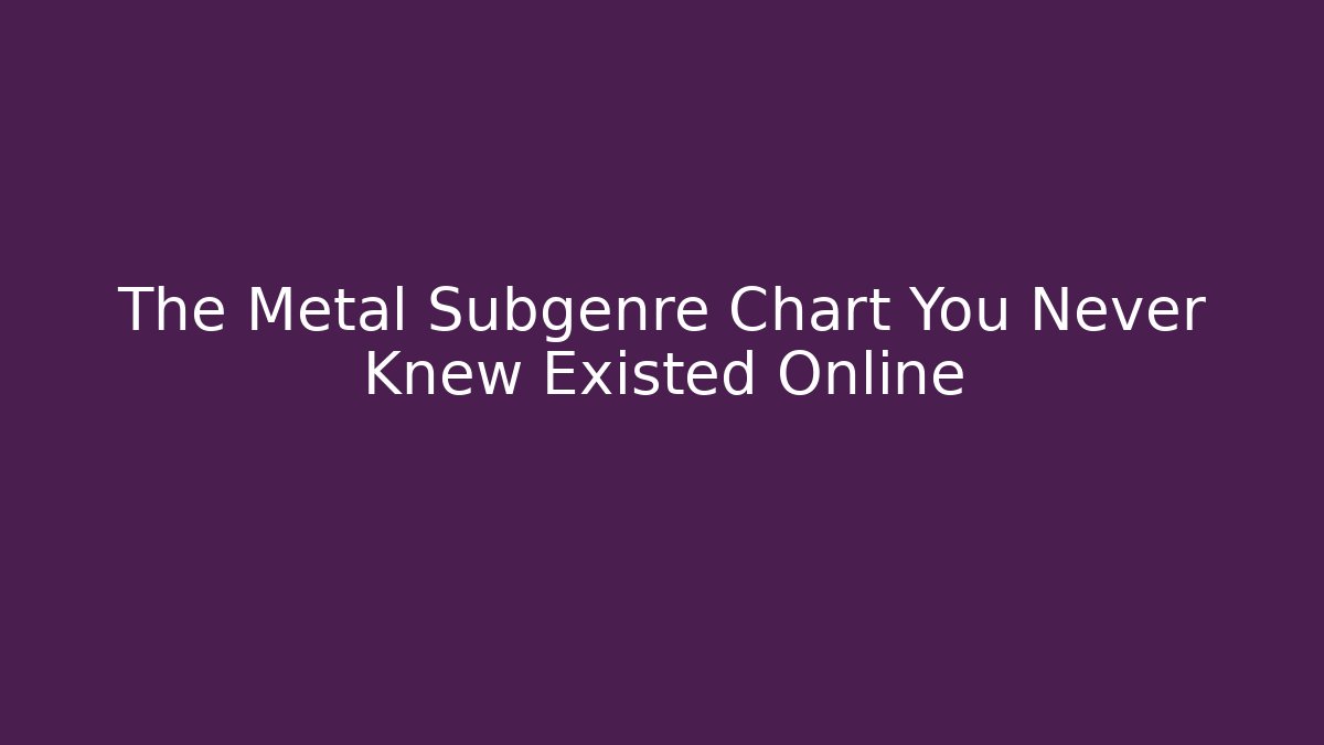 The Metal Subgenre Chart You Never Knew Existed Online