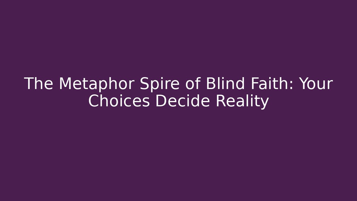 The Metaphor Spire of Blind Faith: Your Choices Decide Reality