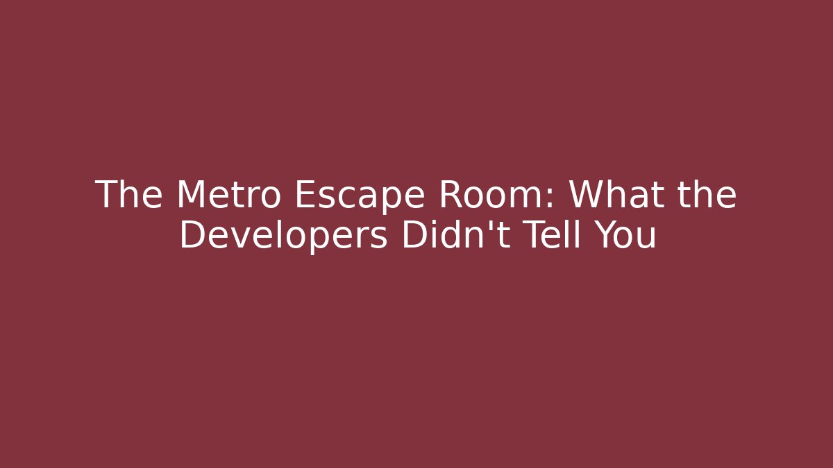 The Metro Escape Room: What the Developers Didn’t Tell You