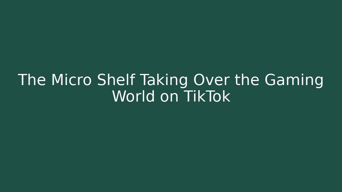 The Micro Shelf Taking Over the Gaming World on TikTok
