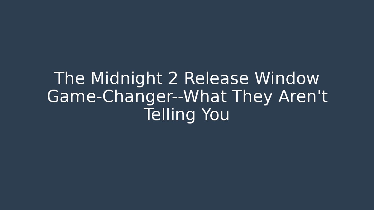 The Midnight 2 Release Window Game-Changer—What They Aren't Telling You